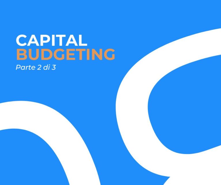 CAPITAL BUDGETING – COME VALUTARE LA PROFITTABILITÀ DI UN INVESTIMENTO (parte 2 di 3)